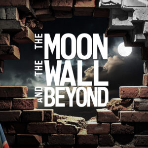 the moon, the wall, and beyond
